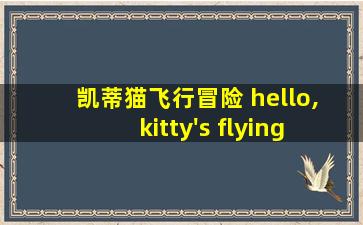 凯蒂猫飞行冒险 hello, kitty's flying adventures.